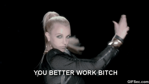 you-better-work-bitch-gif